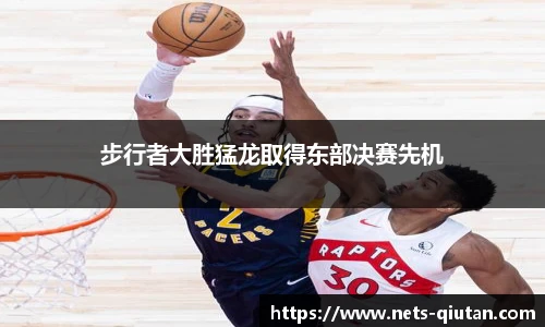步行者大胜猛龙取得东部决赛先机