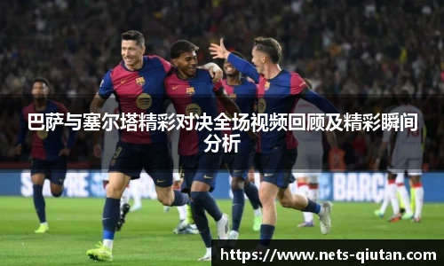 巴萨与塞尔塔精彩对决全场视频回顾及精彩瞬间分析