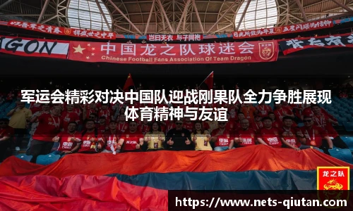 军运会精彩对决中国队迎战刚果队全力争胜展现体育精神与友谊