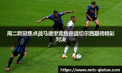 周二欧冠焦点战马德里竞技迎战切尔西期待精彩对决