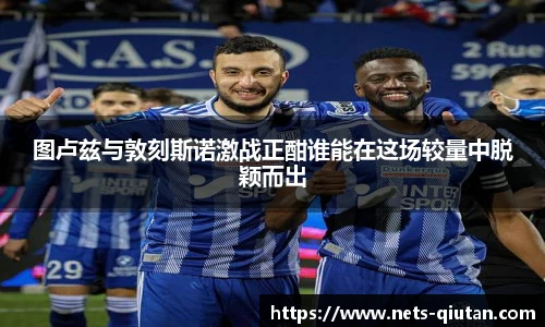 图卢兹与敦刻斯诺激战正酣谁能在这场较量中脱颖而出