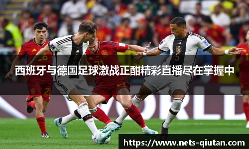 西班牙与德国足球激战正酣精彩直播尽在掌握中